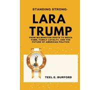 Standing Strong- Lara Trump: From Wilmington Roots to Media Fame, Family Loyalty, and the Future of American Politics
