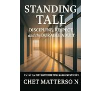 Standing Tall: Discipline, Respect, and the Durable Adult (Chet Matterson's Total Managment Series)