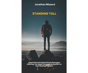 STANDING TALL: Inspirational & Motivational Messages Offering You Hope, Strength & Comfort in Your Healing Process