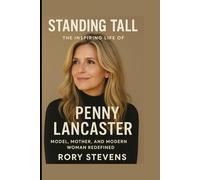 Standing Tall: The Inspiring Life of Penny Lancaster: Model, Mother, and Modern Woman Redefined
