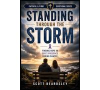 Standing Through the Storm: Finding Hope in God's Presence During Cancer (Faithful & Firm Devotional Series)
