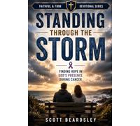 Standing Through the Storm: Finding Hope in God's Presence During Cancer (Faithful & Firm Devotional Series)