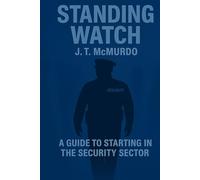 Standing Watch: A guide to starting in the security sector. Written by a security officer for new security officers.