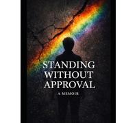 Standing Without Approval: A Memoir of Silence, Identity, and Resilience