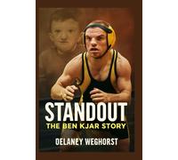 Standout: The Ben Kjar Story: A Story of Courage and Resilience: The Inspiring Journey of Ben Kjar, A Wrestling Champion Who Overcame Adversity and Defied Expectations