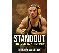Standout: The Ben Kjar Story: A Story of Courage and Resilience: The Inspiring Journey of Ben Kjar, A Wrestling Champion Who Overcame Adversity and Defied Expectations
