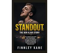 Standout: The Ben Kjar Story: An In-Depth Look at Ben Kjar’s Inspirational Journey from Childhood Struggles with Crouzon Syndrome to Wrestling Success and Personal Empowerment