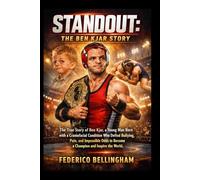 Standout: The Ben Kjar Story: The True Story of Ben Kjar, a Young Man Born with a Craniofacial Condition Who Defied Bullying, Pain, and Impossible Odds to Become a Champion and Inspire the World