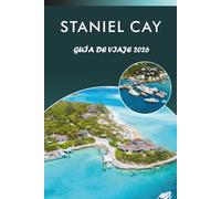 STANIEL CAY GUÍA DE VIAJE 2026: Explora las principales atracciones de Exuma, playas apartadas, cultura vibrante, gastronomía local, mapas, aventuras ... para todos los viajeros de las Bahamas.