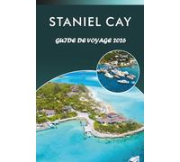 STANIEL CAY GUIDE DE VOYAGE 2026: Découvrez les principales attractions d'Exuma, ses plages isolées, sa culture dynamique, la cuisine locale, les ... pour tous les voyageurs des Bahamas.