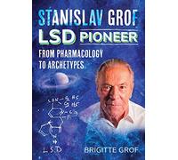 Stanislav Grof, LSD Pioneer: From Pharmacology to Archetypes