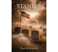 STANLEY - An American Family Story: Land, Legacy, and the Search for a Lost Stanley Cemetery