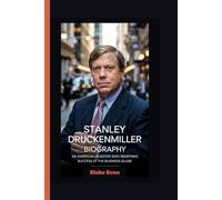 STANLEY DRUCKENMILLER BIOGRAPHY: An American Investor who Redefined Success at the Business Globe (Titans of Risk and Reward: The Visionaries Who Reshaped Business & Investing)