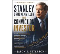 STANLEY DRUCKENMILLER:THE CONVICTION INVESTOR: His Life, Global Macro Strategy, Investment Philosophy, Risk Discipline, and the Decisions Behind a Remarkable Investing Record (ABiography)