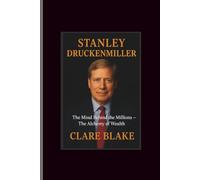 Stanley Druckenmiller: The Mind Behind the Millions-The Alchemy of Wealth