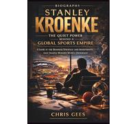 STANLEY KROENKE: The Quiet Power Behind A Global Sports Empire:A Look At The Business Strategy And Investments That Shaped Modern Sports Ownership