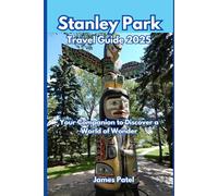 Stanley Park Travel Guide 2025: Your Companion to Discover a World of Wonder