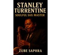 Stanley Turrentine: The Soul in the Sound: A Definitive Biography of Jazz’s Most Soulful Tenor Saxophonist (Masters of Jazz)