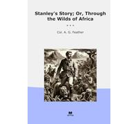 Stanley's Story; Or, Through the Wilds of Africa (Classic Books)