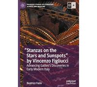 "Stanzas on the Stars and Sunspots" by Vincenzo Figliucci: Advancing Galileo's Discoveries in Early Modern Italy (Palgrave Studies in Literature, Science and Medicine)
