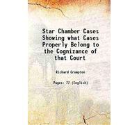 Star Chamber Cases Showing what Cases Properly Belong to the Cognizance of that Court 1881