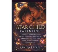 STAR CHILD: A Conscious Guide to Understanding Your Child's Divine Design