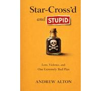 Star-Cross'd and Stupid: Why Romeo and Juliet Is a Cautionary Tale About Poor Planning, Bad Parenting and Terrible Decisions