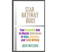 STAR Gateway Guide: Your Essential Hub to Master Interviews in Data, Security, and Tech Writing (Interview Mastery Series)
