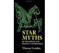 Star Myths of the Greeks and Romans: A Sourcebook Containing the Constellations of Pseudo-Eratoshenes and the Poetic Astronomy of Hyginus