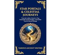 Star Portals & Celestial Journeys: From the Ladder of Jacob to Nag Hammadi's Cosmic Realms-Interstellar Travel in Sacred Writings (Deluxe Hardbound Edition)