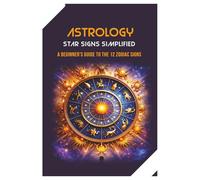 Star Signs Simplified: Astrology for Everyday Life | A Beginner’s Guide to the 12 Zodiac Signs, Moon Work, and Practical Chart Tools | Clear sign ... to understand your Sun, Moon, and Rising