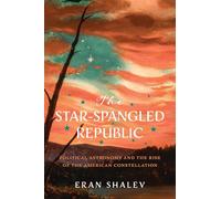 Star-Spangled Republic: Political Astronomy and the Rise of the American Constellation (Jeffersonian America)