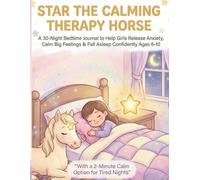 Star the Calming Therapy Horse: A 30-Night Bedtime Journal to Help Girls Release Anxiety, Calm Big Feelings & Fall Asleep Confidently Ages 6-9