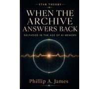 Star Theory: When the Archive Answers Back - Selfhood in the Age of AI Memory