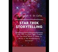 Star Trek Storytelling: From The Original Series to Star Trek: Picard: Do You Have What it Takes to Write in the Roddenberry Universe?