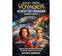 Star Trek: Voyager - Across the Unknown Game Guide: Phasers, Dice, and Moral Crossroads: The Ultimate Voyager Command Codex