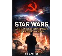 Star Wars: America’s Strategic Defense Initiative and the End of the Cold War