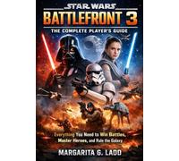 Star Wars Battlefront 3:The complete player’s guide: Everything You Need to Win Battles,Master Heroes,and Rule the Galaxy