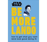 Star Wars Be More Lando: How to Get What You Want (and Look Good Doing It)