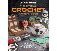 Star Wars: Crochet Your Way Across the Galaxy [Official]: From Imperial Trivets to Ewok Amigurumi