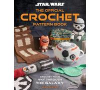 Star Wars: Crochet Your Way Across the Galaxy: The official crocheting guide with DIY 20+ patterns from Empire coasters to Ewok Amiguri, the perfect gift for crafty fans of the franchise