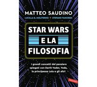 Star Wars e la filosofia. I grandi concetti del pensiero spiegati con Darth Vader, Yoda, la Principessa Leia e gli altri
