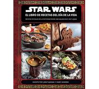 Star Wars El libro de recetas del día de la vida: Recetas oficiales de la Festividad desde una galaxia muy, muy lejana (Star Wars: Guías Ilustradas)