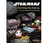 Star Wars: Knitting the Galaxy: The Official Star Wars Knitting Pattern Book