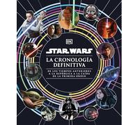 Star Wars. La cronología definitiva: De los tiempos anteriores a la República a la caída de la Primera Orden