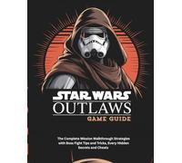 STAR WARS OUTLAWS GAME GUIDE: The Complete Mission Walkthrough Strategies with Boss Fight Tips and Tricks, Every Hidden Secrets and Cheats (Strategy and computer video games guide)