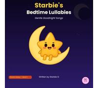 Starbie's Bedtime Lullabies: Gentle Goodnight Songs for Babies and Toddlers Ages 1-5 (Starbie Galaxy)