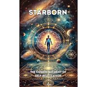 StarBorn: THE COSMIC ALCHEMY OF SELF- REALIZATION (The Journey Back to Self™)