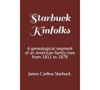 Starbuck Kinfolks: A genealogical segment of an American family tree from 1811 to 1878