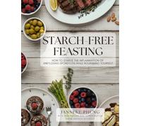 Starch-Free Feasting: How to Starve the Inflammation of Ankylosing Spondylitis While Nourishing Yourself (STANDARD COLOR VERSION)